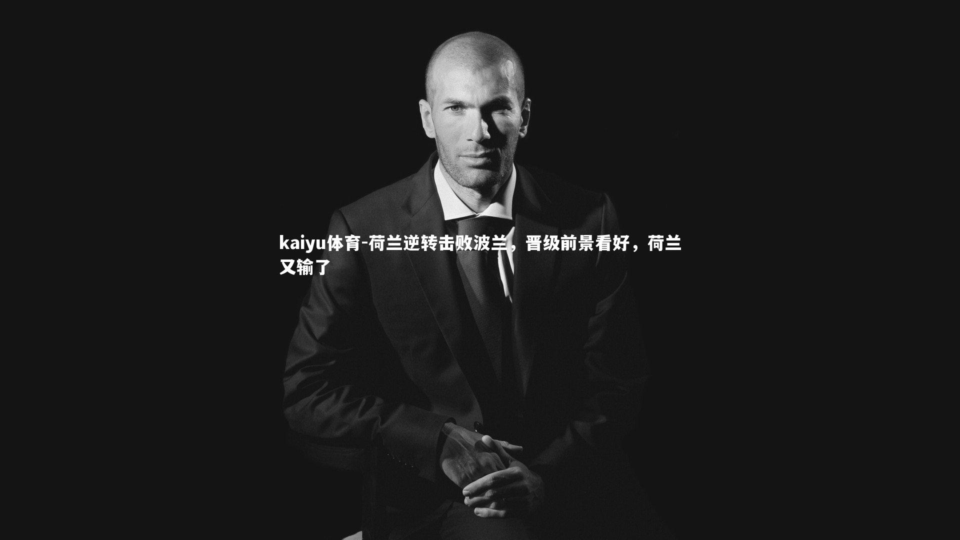 kaiyu体育-荷兰逆转击败波兰,晋级前景看好,荷兰又输了