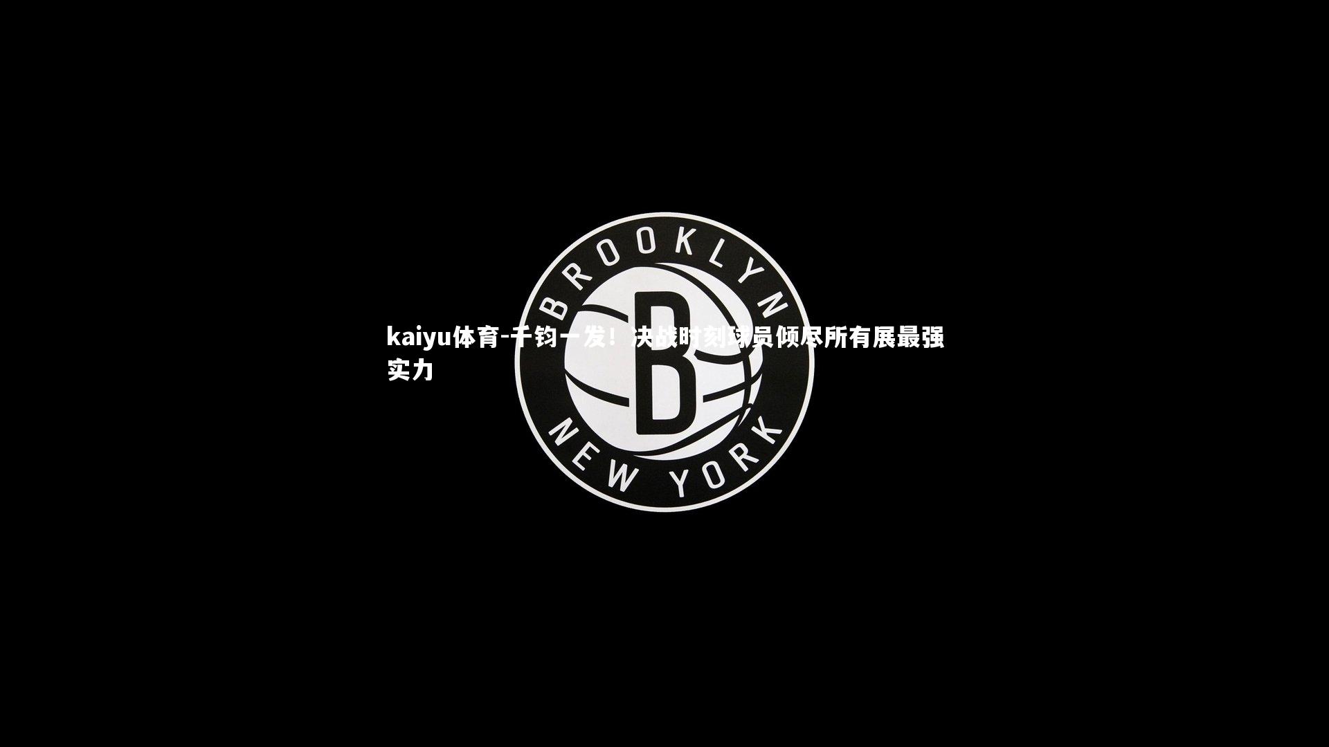 kaiyu体育-千钧一发！决战时刻球员倾尽所有展最强实力