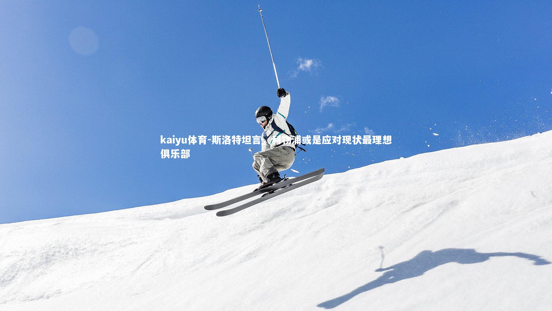 kaiyu体育-斯洛特坦言，利物浦或是应对现状最理想俱乐部